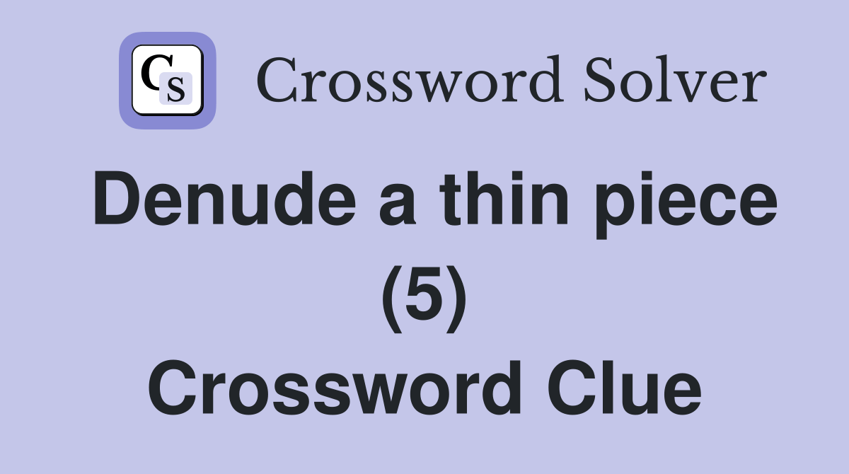Denude a thin piece (5) Crossword Clue Answers Crossword Solver